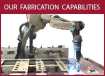 Our Fabrication Capabilities